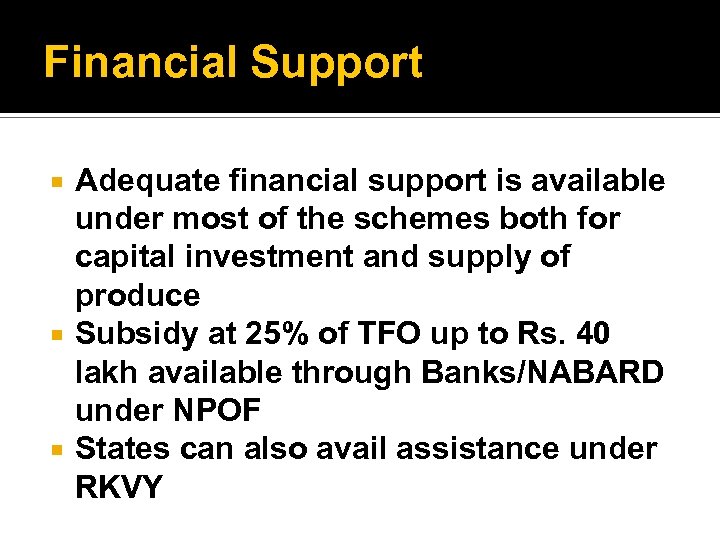 Financial Support Adequate financial support is available under most of the schemes both for