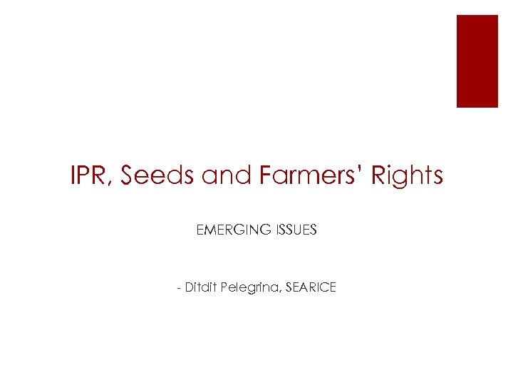 IPR, Seeds and Farmers’ Rights EMERGING ISSUES - Ditdit Pelegrina, SEARICE 