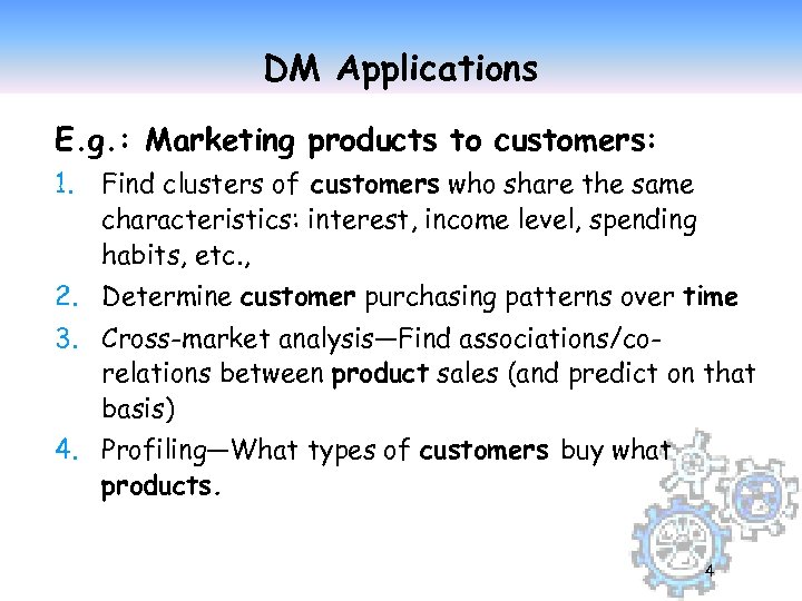 DM Applications E. g. : Marketing products to customers: 1. Find clusters of customers
