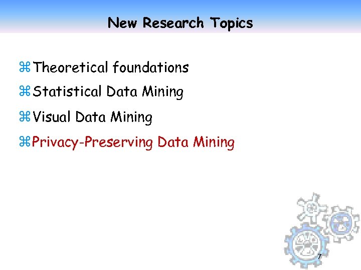 New Research Topics z Theoretical foundations z Statistical Data Mining z Visual Data Mining