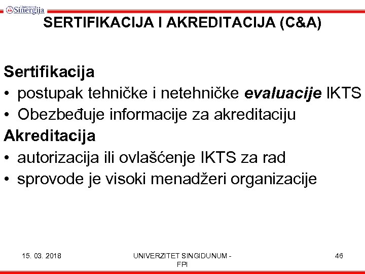 SERTIFIKACIJA I AKREDITACIJA (C&A) Sertifikacija • postupak tehničke i netehničke evaluacije IKTS • Obezbeđuje