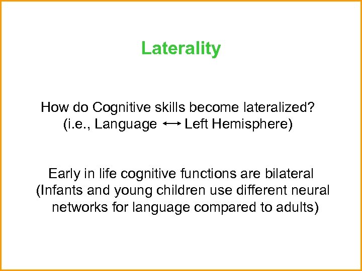 Laterality How do Cognitive skills become lateralized? (i. e. , Language Left Hemisphere) Early