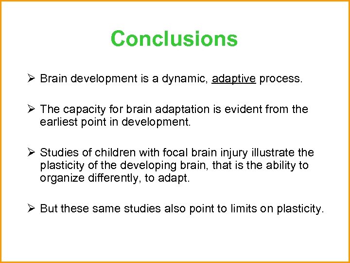Conclusions Ø Brain development is a dynamic, adaptive process. Ø The capacity for brain
