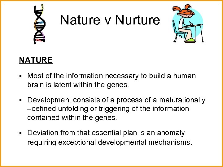 Nature v Nurture NATURE § Most of the information necessary to build a human