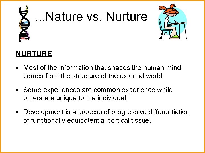 . . . Nature vs. Nurture NURTURE § Most of the information that shapes