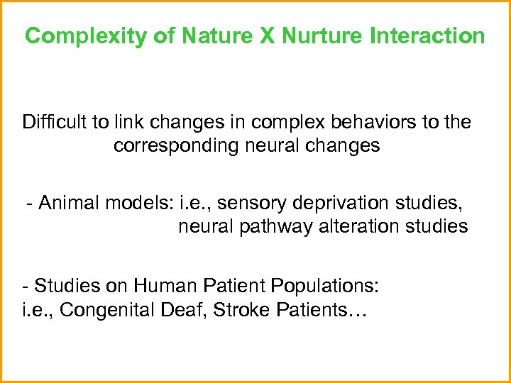 Complexity of Nature X Nurture Interaction Difficult to link changes in complex behaviors to