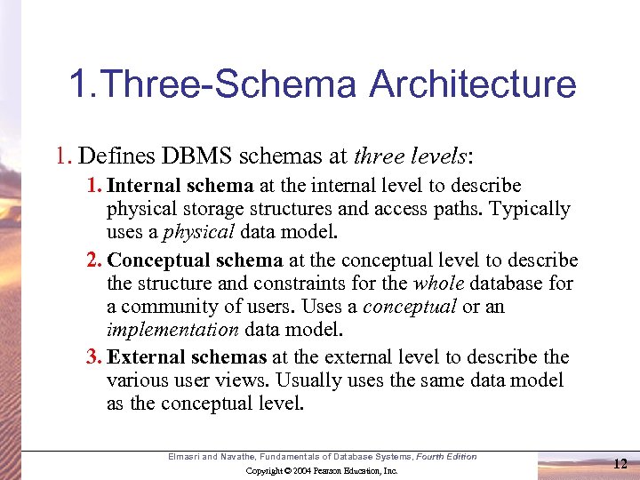 1. Three-Schema Architecture 1. Defines DBMS schemas at three levels: 1. Internal schema at