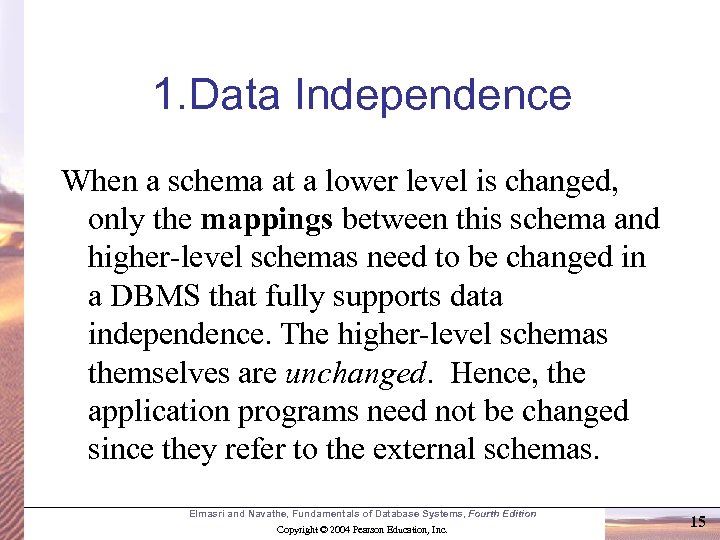1. Data Independence When a schema at a lower level is changed, only the