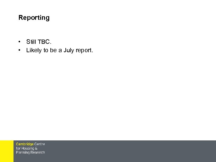 Reporting • Still TBC. • Likely to be a July report. 