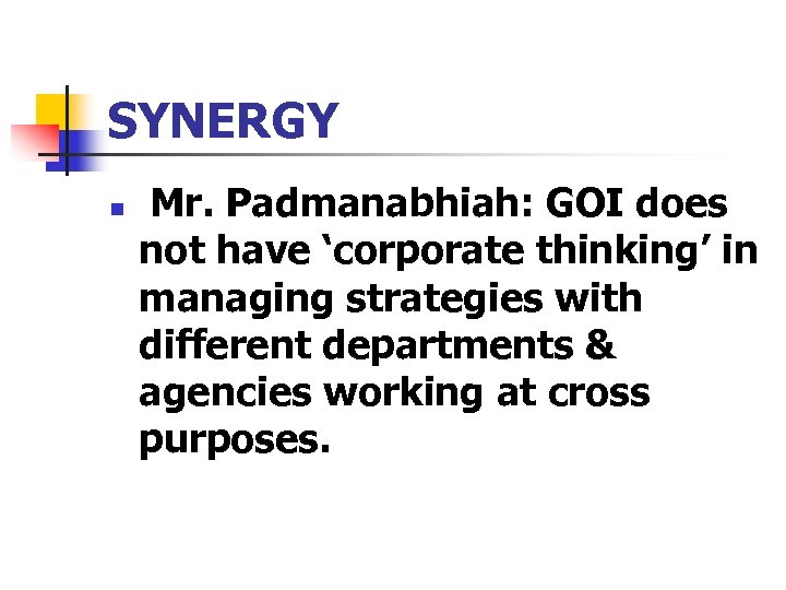 SYNERGY n Mr. Padmanabhiah: GOI does not have ‘corporate thinking’ in managing strategies with