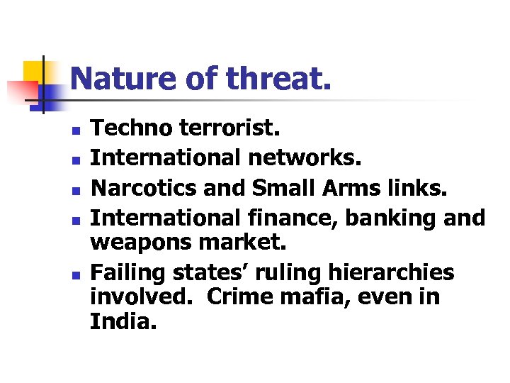 Nature of threat. n n n Techno terrorist. International networks. Narcotics and Small Arms