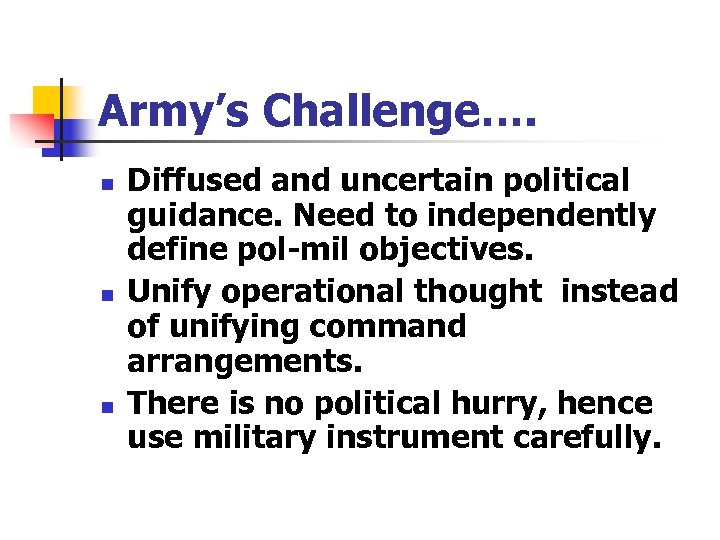 Army’s Challenge…. n n n Diffused and uncertain political guidance. Need to independently define