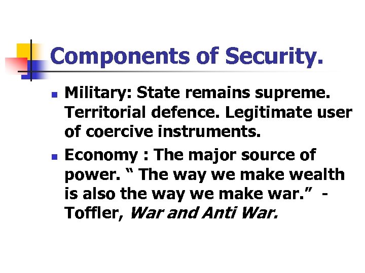 Components of Security. n n Military: State remains supreme. Territorial defence. Legitimate user of