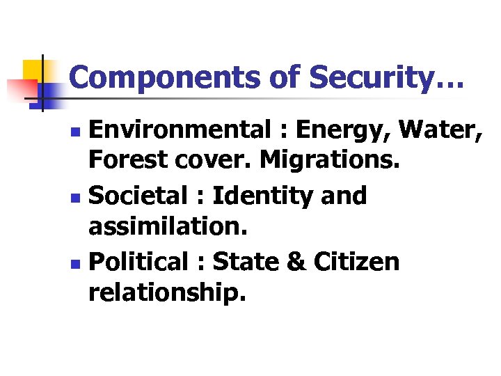 Components of Security… Environmental : Energy, Water, Forest cover. Migrations. n Societal : Identity