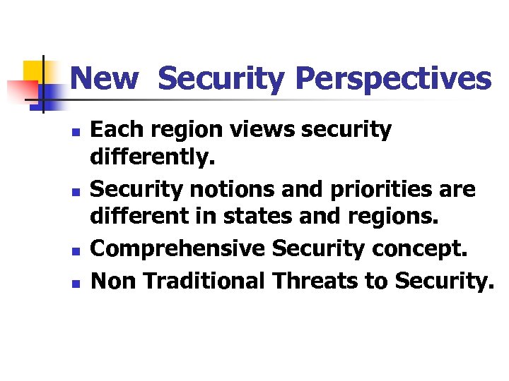 New Security Perspectives n n Each region views security differently. Security notions and priorities