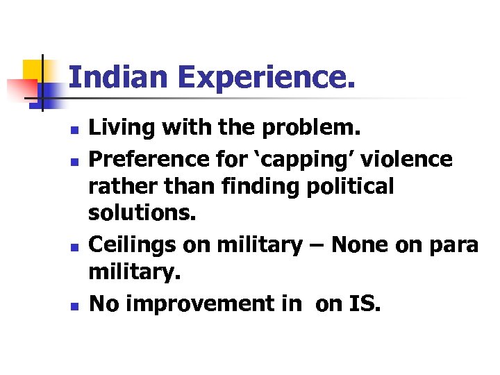 Indian Experience. n n Living with the problem. Preference for ‘capping’ violence rather than