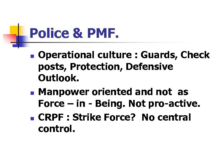 Police & PMF. n n n Operational culture : Guards, Check posts, Protection, Defensive