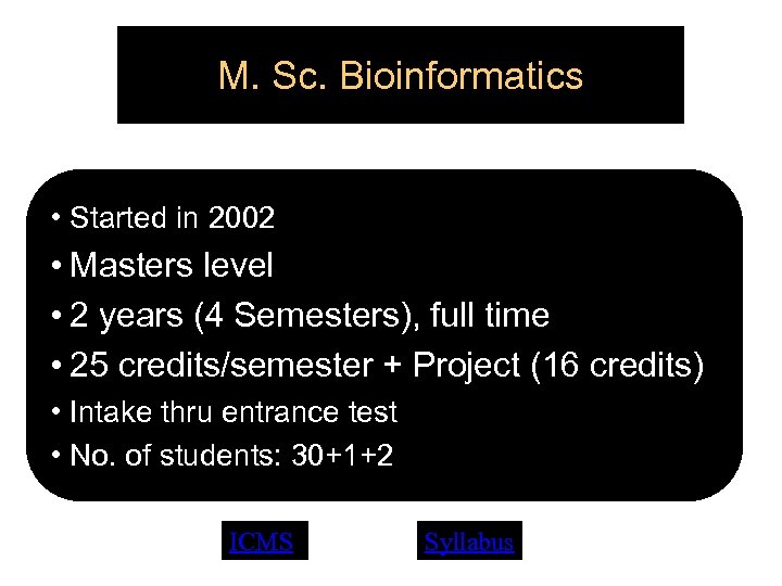 M. Sc. Bioinformatics • Started in 2002 • Masters level • 2 years (4