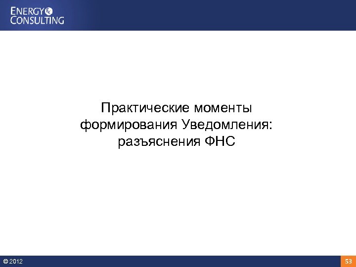 Практические моменты формирования Уведомления: разъяснения ФНС © 2012 53 