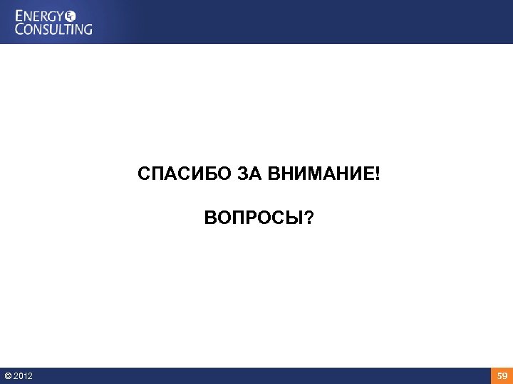 СПАСИБО ЗА ВНИМАНИЕ! ВОПРОСЫ? © 2012 59 