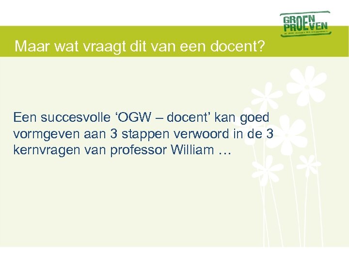 Maar wat vraagt dit van een docent? Een succesvolle ‘OGW – docent’ kan goed