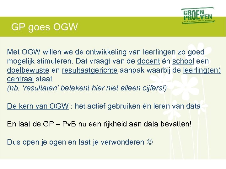 GP goes OGW Met OGW willen we de ontwikkeling van leerlingen zo goed mogelijk