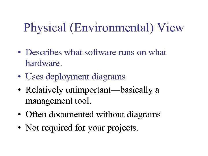 Physical (Environmental) View • Describes what software runs on what hardware. • Uses deployment