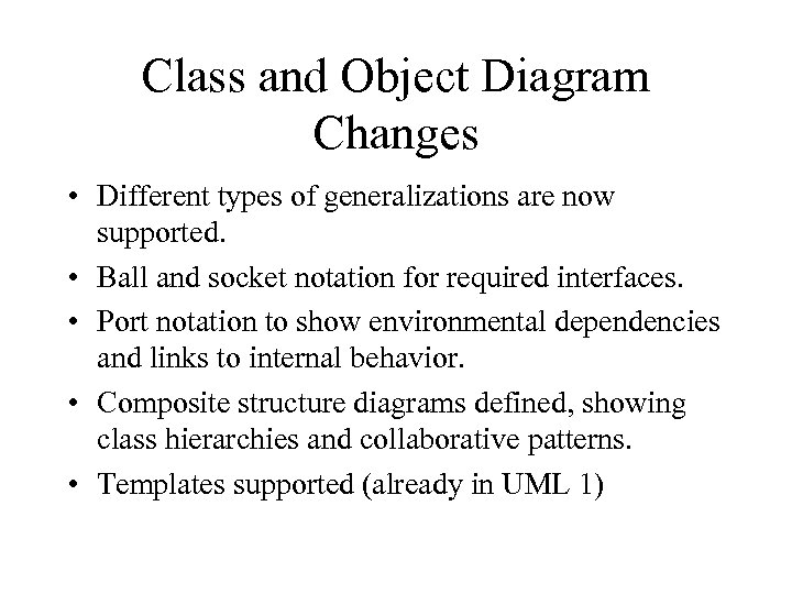 Class and Object Diagram Changes • Different types of generalizations are now supported. •