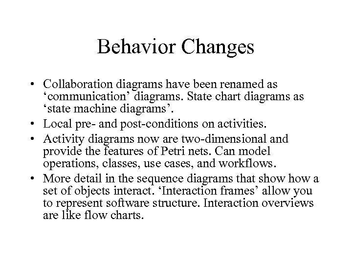 Behavior Changes • Collaboration diagrams have been renamed as ‘communication’ diagrams. State chart diagrams