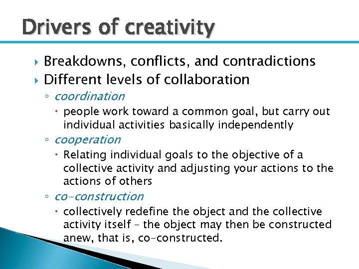 Drivers of creativity Breakdowns, conflicts, and contradictions Different levels of collaboration ◦ coordination people