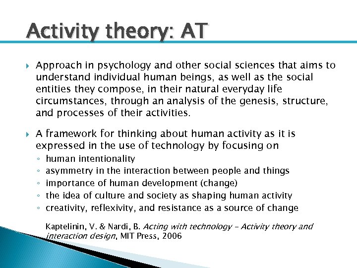 Activity theory: AT Approach in psychology and other social sciences that aims to understand