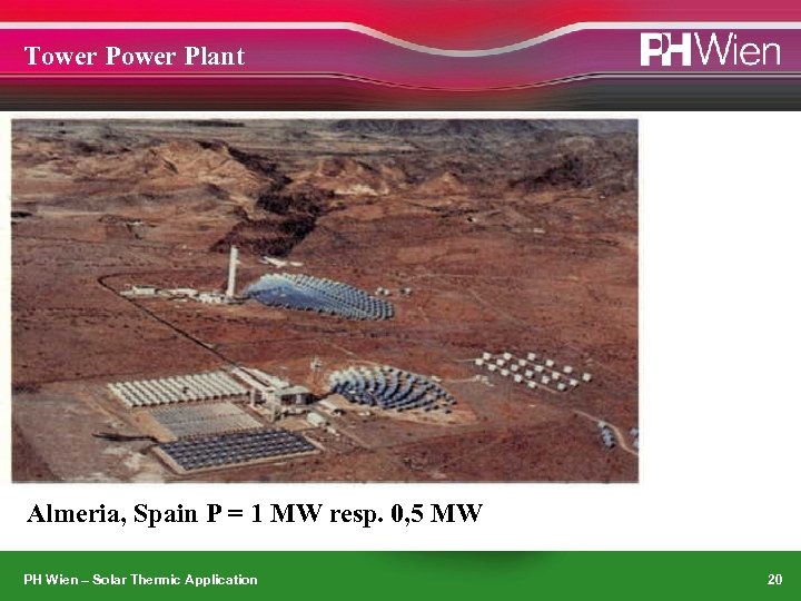 Tower Plant Almeria, Spain P = 1 MW resp. 0, 5 MW PH Wien