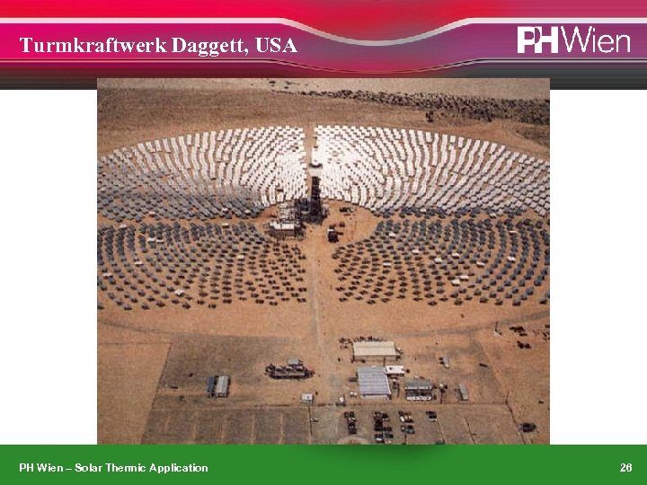 Turmkraftwerk Daggett, USA PH Wien – Solar Thermic Application 26 