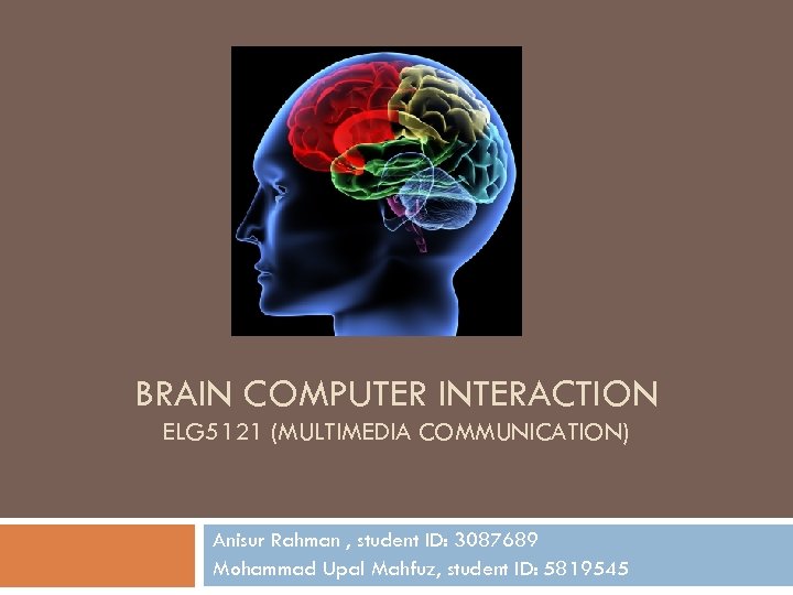 BRAIN COMPUTER INTERACTION ELG 5121 (MULTIMEDIA COMMUNICATION) Anisur Rahman , student ID: 3087689 Mohammad