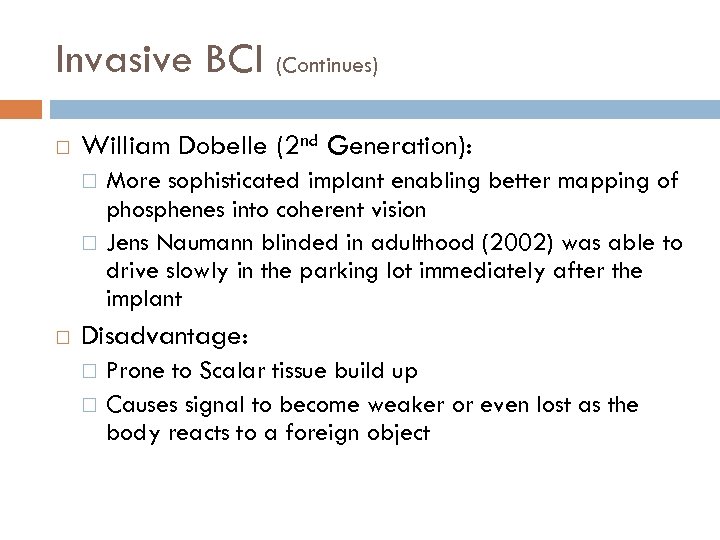 Invasive BCI (Continues) William Dobelle (2 nd Generation): More sophisticated implant enabling better mapping