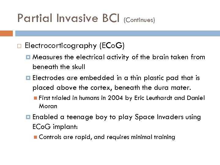 Partial Invasive BCI (Continues) Electrocorticography (ECo. G) Measures the electrical activity of the brain