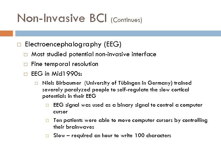 Non-Invasive BCI (Continues) Electroencephalography (EEG) Most studied potential non-invasive interface Fine temporal resolution EEG