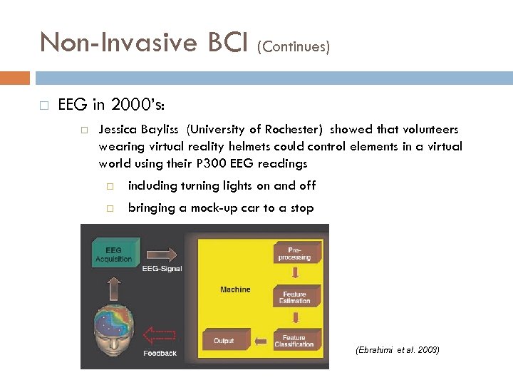 Non-Invasive BCI (Continues) EEG in 2000’s: Jessica Bayliss (University of Rochester) showed that volunteers