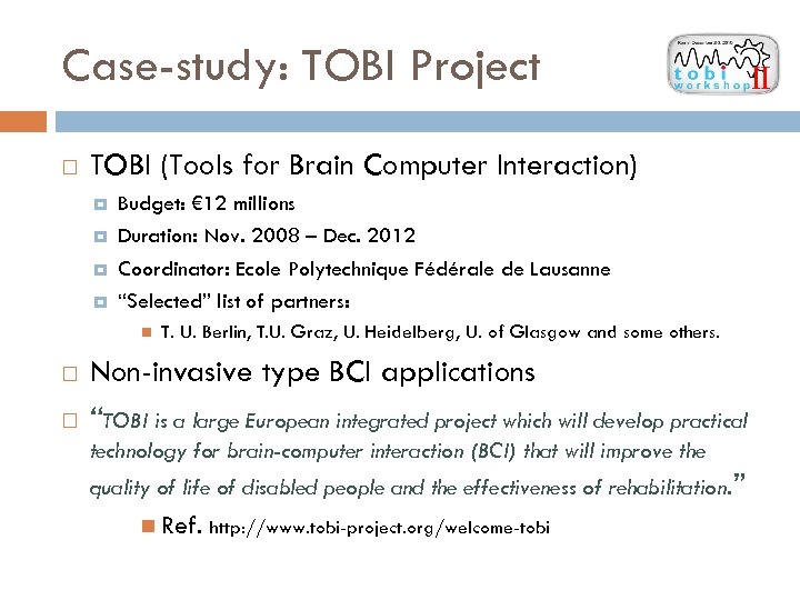 Case-study: TOBI Project TOBI (Tools for Brain Computer Interaction) Budget: € 12 millions Duration: