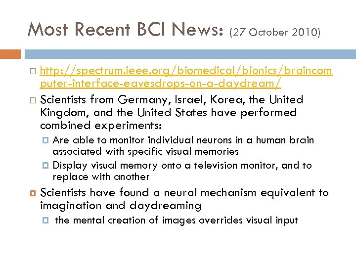 Most Recent BCI News: (27 October 2010) http: //spectrum. ieee. org/biomedical/bionics/braincom puter-interface-eavesdrops-on-a-daydream/ Scientists from