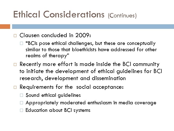 Ethical Considerations (Continues) Clausen concluded in 2009: “BCIs pose ethical challenges, but these are