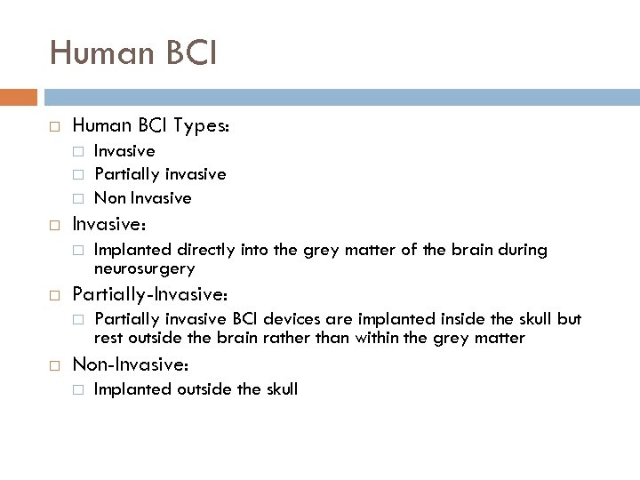 Human BCI Types: Invasive: Implanted directly into the grey matter of the brain during