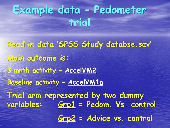 Example data – Pedometer trial Read in data ‘SPSS Study databse. sav’ Main outcome