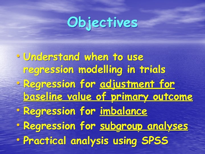 Objectives • Understand when to use regression modelling in trials • Regression for adjustment