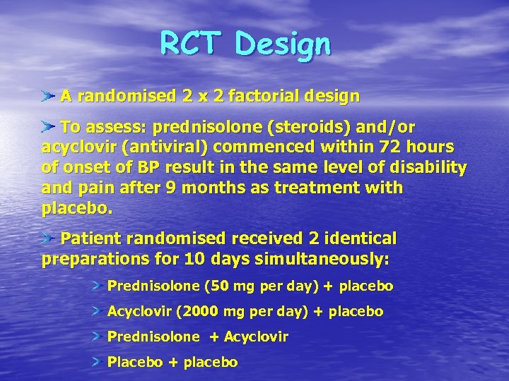 RCT Design A randomised 2 x 2 factorial design To assess: prednisolone (steroids) and/or