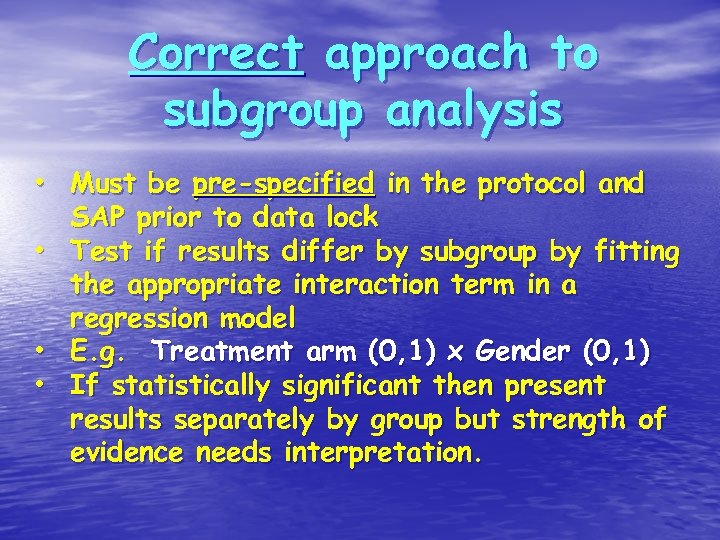 Correct approach to subgroup analysis • Must be pre-specified in the protocol and SAP