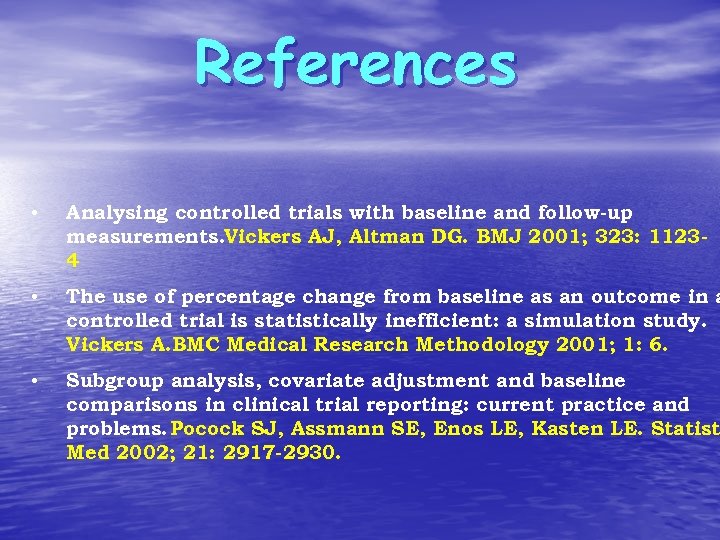 References • Analysing controlled trials with baseline and follow-up measurements. Vickers AJ, Altman DG.