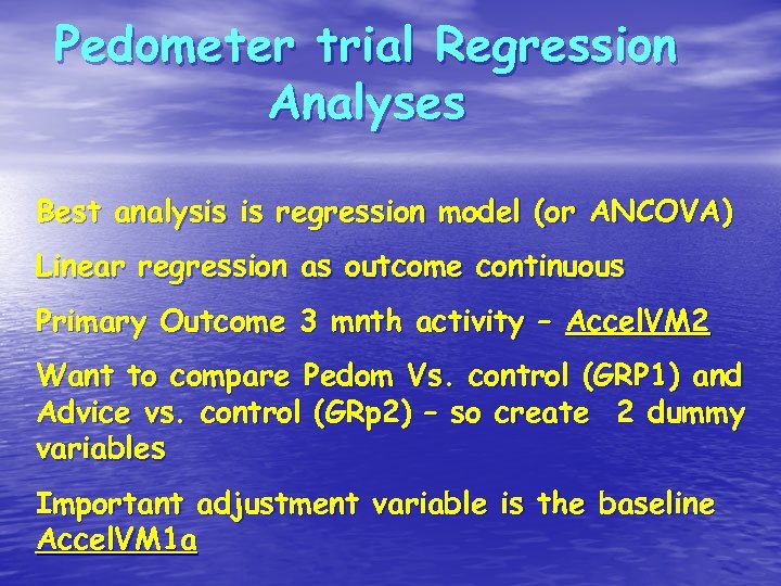 Pedometer trial Regression Analyses Best analysis is regression model (or ANCOVA) Linear regression as