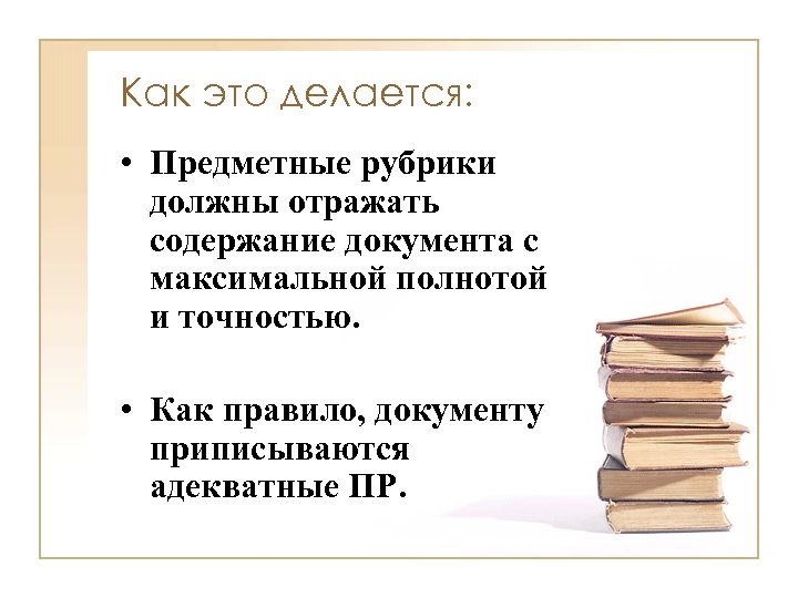 Как это делается: • Предметные рубрики должны отражать содержание документа с максимальной полнотой и