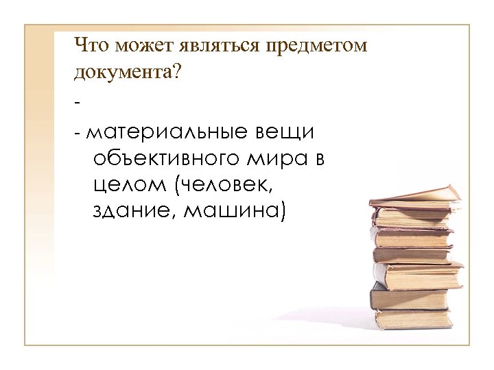Что может являться предметом документа? - материальные вещи объективного мира в целом (человек, здание,